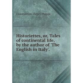 

Книга Historiettes, or, Tales of continental life, by the author of 'The English in Italy'.