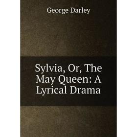 

Книга Sylvia, Or, The May Queen: A Lyrical Drama