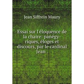 

Книга Essai sur l'éloquence de la chaire: panégy-riques, éloges et discours, par le cardinal Jean