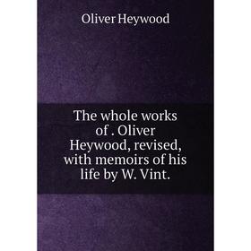 

Книга The whole works of. Oliver Heywood, revised, with memoirs of his life by W. Vint.