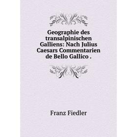 

Книга Geographie des transalpinischen Galliens: Nach Julius Caesars Commentarien de Bello Gallico