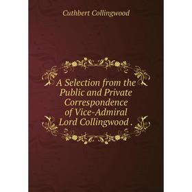 

Книга A Selection from the Public and Private Correspondence of Vice-Admiral Lord Collingwood