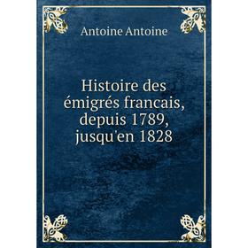 

Книга Histoire des émigrés francais, depuis 1789, jusqu'en 1828
