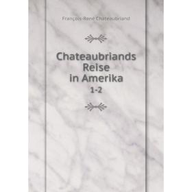 

Книга Chateaubriands Reise in Amerika 1-2