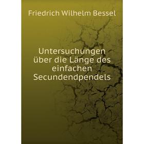 

Книга Untersuchungen über die Länge des einfachen Secundendpendels