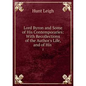 

Книга Lord Byron and Some of His Contemporaries: With Recollections of the Author's Life, and of His1