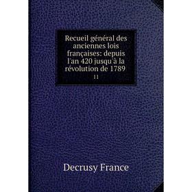 

Книга Recueil général des anciennes lois françaises: depuis l'an 420 jusqu'à la révolution de 1789 11