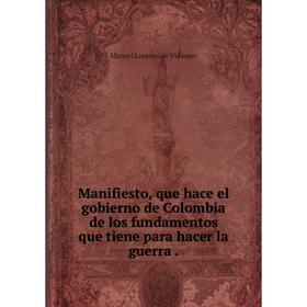 

Книга Manifiesto, que hace el gobierno de Colombia de los fundamentos que tiene para hacer la guerra