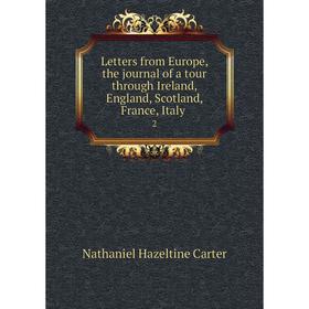 

Книга Letters from Europe, the journal of a tour Through Ireland, England, Scotland, France, Italy2
