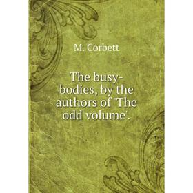 

Книга The busy-bodies, by the authors of 'The odd volume'.