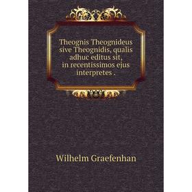 

Книга Theognis Theognideus sive Theognidis, qualis adhuc editus sit, in recentissimos ejus interpretes