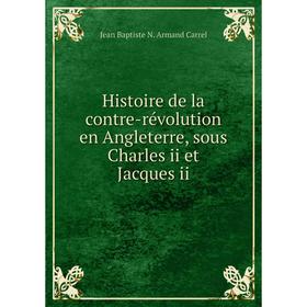 

Книга Histoire de la contre-révolution en Angleterre, sous Charles ii et Jacques ii