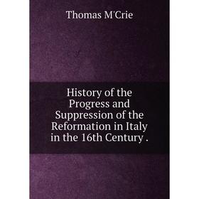 

Книга History of the Progress and Suppression of the Reformation in Italy in the 16th Century