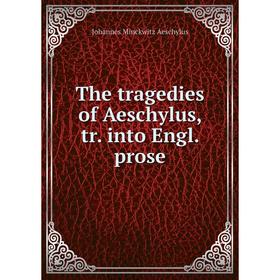 

Книга The tragedies of Aeschylus, tr. into Engl. prose