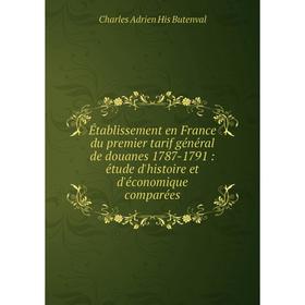 

Книга Établissement en France du premier tarif général de douanes 1787-1791: étude d'histoire et d'économique comparées