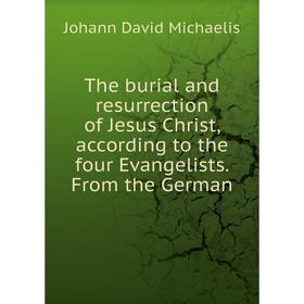 

Книга The burial and resurrection of Jesus Christ, according to the four Evangelists. From the German