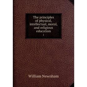 

Книга The principles of physical, intellectual, moral, and religious education 1