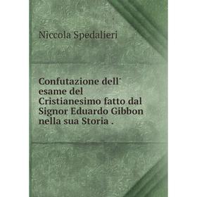 

Книга Confutazione dell' esame del Cristianesimo fatto dal Signor Eduardo Gibbon nella sua Storia