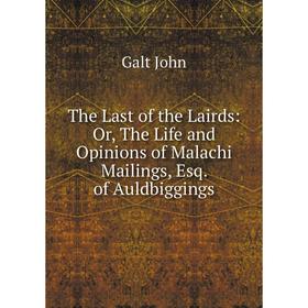 

Книга The Last of the Lairds: Or, The Life and Opinions of Malachi Mailings, Esq. of Auldbiggings