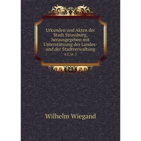 

Книга Urkunden und Akten der Stadt Strassburg, herausgegeben mit Unterstützung der Landes- und der Stadtverwaltung 4.2, pt. 1
