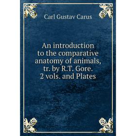 

Книга An introduction to the comparative anatomy of animals, tr. by R.T. Gore. 2 vols. and Plates