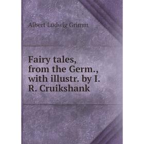 

Книга Fairy tales, from the Germ., with illustr. by I.R. Cruikshank