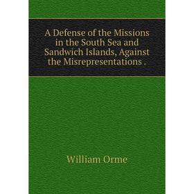 

Книга A Defense of the Missions in the South Sea and Sandwich Islands, Against the Misrepresentations