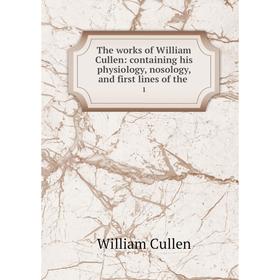 

Книга The works of William Cullen: containing his physiology, nosology, and first lines of the 1