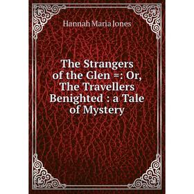 

Книга The Strangers of the Glen =: Or, The Travellers Benighted: a Tale of Mystery