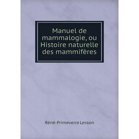 

Книга Manuel de mammalogie, ou Histoire naturelle des mammifères