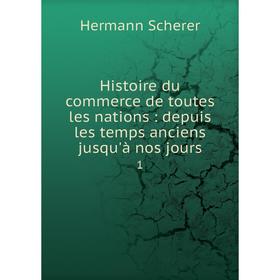 

Книга Histoire du commerce de toutes les nations: depuis les temps anciens jusqu'à nos jours 1