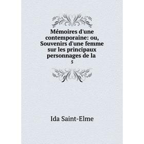 

Книга Mémoires d'une contemporaine: ou, Souvenirs d'une femme sur les principaux personnages de la5