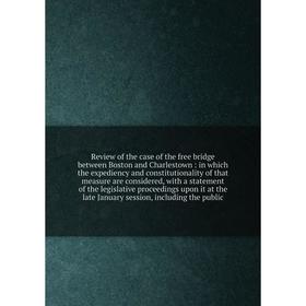 

Книга Review of the case of the free bridge between Boston and Charlestown: in which the expediency and constitutionality of that measur