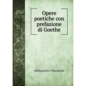 

Книга Opere poetiche con prefazione di Goethe