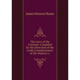 

Книга The Laws of the Customs: Compiled by the Direction of the Lords Commissioners of His Majesty's