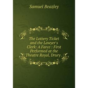 

Книга The Lottery Ticket and the Lawyer's Clerk: A Farce: First Performed at the Theatre Royal, Drury
