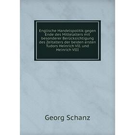 

Книга Englische Handelspolitik gegen Ende des Mittelalters mit besonderer Berücksichtigung des Zeitalters der beiden ersten Tudors Heinrich VII