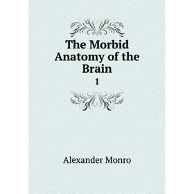 

Книга The Morbid Anatomy of the Brain 1