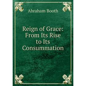 

Книга Reign of Grace: From Its Rise to Its Consummation