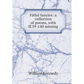 

Книга Fitful fancies: a collection of poems, with ff.59-140 missing