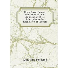 

Книга Remarks on Female Education, with an Application of Its Principles to the Regulation of Schools