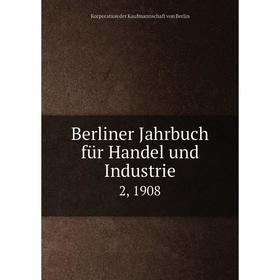 

Книга Berliner Jahrbuch für Handel und Industrie 2, 1908