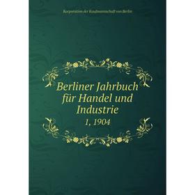 

Книга Berliner Jahrbuch für Handel und Industrie 1, 1904