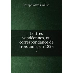 

Книга Lettres vendéennes, ou correspondance de trois amis, en 18232