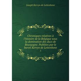 

Книга Chroniques relatives à l'histoire de la Belgique sous la domination des ducs de Bourgogne. Publiées par le baron Kervyn de Lettenhove 3