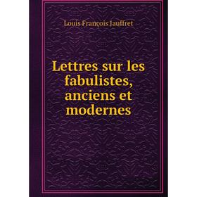 

Книга Lettres sur les fabulistes, anciens et modernes