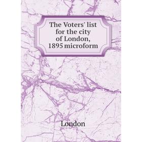 

Книга The Voters' list for the city of London, 1895 microform