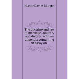 

Книга The doctrine and law of marriage, adultery and divorce, with an appendix containing an essay on