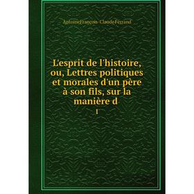 

Книга L'esprit de l'histoire, ou, Lettres politiques et morales d'un père à son fils, sur la manière d1