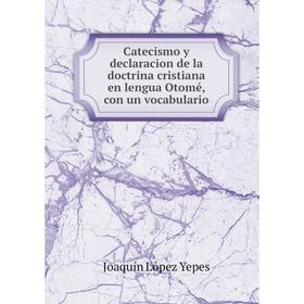 

Книга Catecismo y declaracion de la doctrina cristiana en lengua Otomé, con un vocabulario